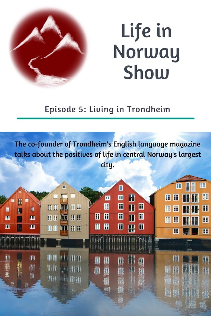 Life in Norway Show Episode 5: Living in Trondheim, with Wil Lee-Wright from The List, Trondheim's English language magazine