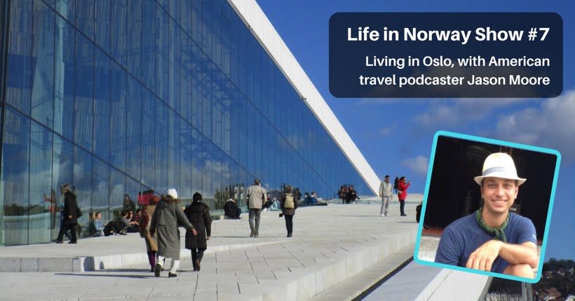 Life in Norway Show Episode 7: Living in Oslo with Jason Moore